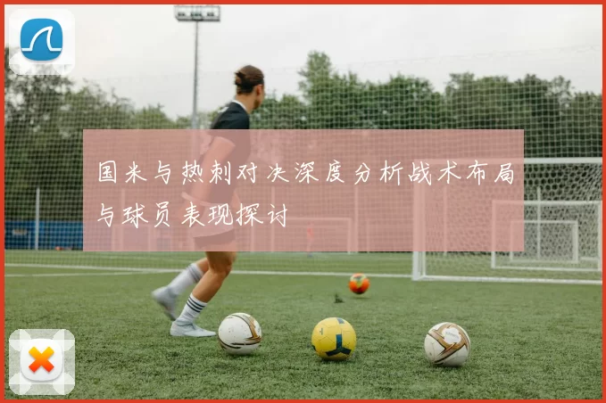 国米与热刺对决深度分析战术布局与球员表现探讨