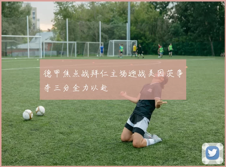 德甲焦点战拜仁主场迎战美因茨争夺三分全力以赴